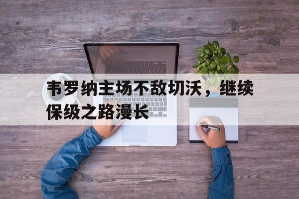 c7c7.app-韦罗纳主场不敌切沃，继续保级之路漫长的简单介绍